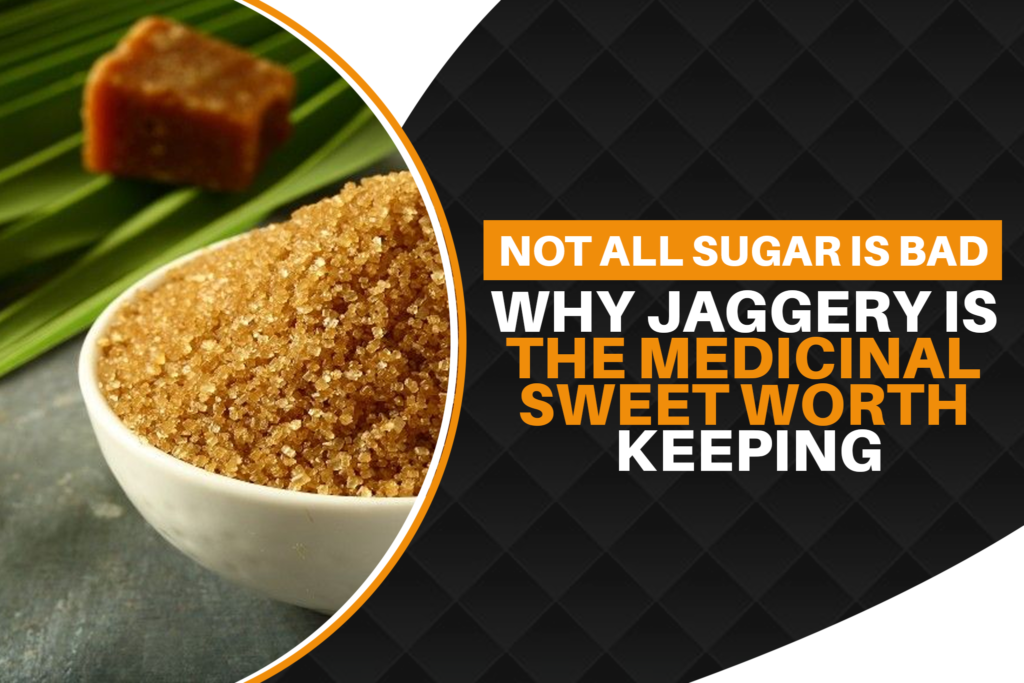 Not All Sugar is Bad: Why Jaggery is the Medicinal Sweet Worth Keeping